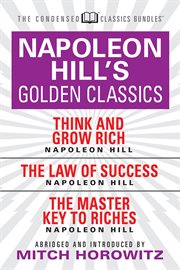 Napoleon hill's golden classics. Featuring Think and Grow Rich, The Law of Success, and The Master Key to Riches cover image