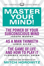 Master your mind. Featuring The Power of Your Subconscious Mind, As a Man Thinketh, and The Game of Life cover image