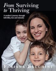 From surviving to thriving : a mother's journey through infertility, loss and miracles cover image