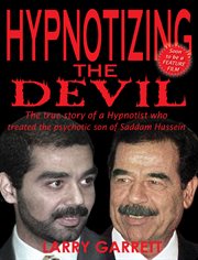 Hypnotizing the devil : the true story of a hypnotist who treated the psychotic son of Saddam Hussein cover image