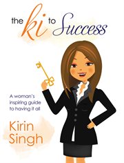 The ki to success : a woman's inspiring guide to having it all cover image