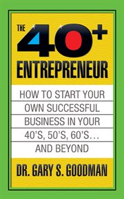 40+ ENTREPRENEUR;HOW TO START A SUCCESSFUL BUSINESS IN YOUR 40S, 50S AND BEYOND cover image