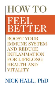 How to feel better : boost your immune system and reduce inflammation for lifelong health and vitality cover image