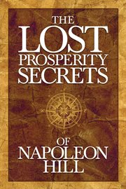 The lost prosperity secrets of Napoleon Hill : newly discovered advice for success in tough times cover image