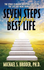 Seven steps to your best life. The Stage Climbing Solution For Living The Life You Were Born to Live cover image