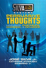 Silva ultramind systems persuasive thoughts. Have More Confidence, Charisma, & Influence cover image