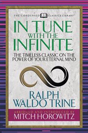 In tune with the infinite (condensed classics). The Timeless Classic on the Power of Your Eternal Mind cover image