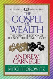 The gospel of wealth (condensed classics). The Definitive Edition of the Wealth-Building Classic cover image