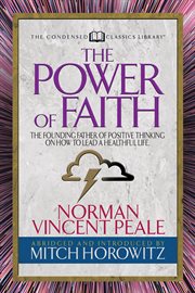 The Power of Faith (Condensed Classics) : the Founding Father of Positive Thinking on How to Lead a Healthful Life cover image