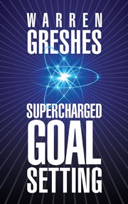 Supercharged goal setting : a no-nonsense approach to making your dreams a reality cover image
