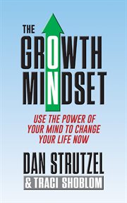 The Growth Mindset : Use the Power of Your Mind to Change Your Life Now! cover image