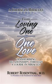 From loving one to one love : transforming relationship through A course in miracles cover image