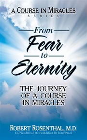 From fear to eternity : the journey of A course in Miracles cover image