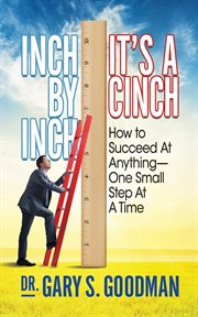Inch by inch it's a cinch. How to Accomplish Anything, One Small Step at A Time cover image