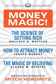 Money magic!. Featuring The Science of Getting Rich, How to Attract Money, and The Magic of Believing cover image