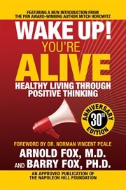 Wake up! You're alive : MD's prescription for healthier living through positive thinking cover image