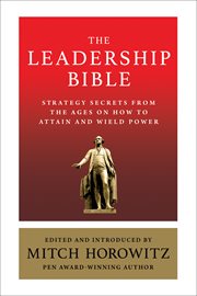 The leadership bible : strategy secrets from across the ages on how to attain and wield power including works by Sun Tzu, Ralph Waldo Emerson, Napoleon Hill, and more cover image