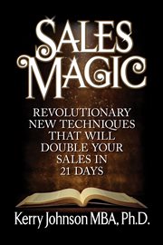Sales magic : revolutionary new techniques that will double your sales in 21 days cover image