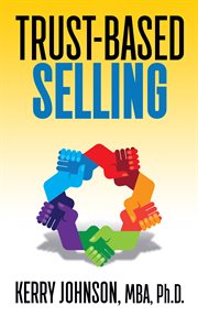 Trust-based selling : advanced techniques on gaining rapport and trust cover image