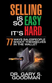 Selling is so easy, it's hard : 77 ways salespeople shoot themselves in the wallet cover image