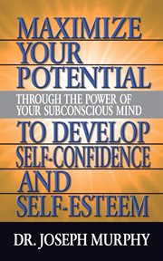 Maximize your potential through the power of your subconscious mind to develop self-confidence and self-esteem cover image