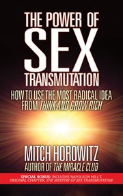 The Power of Sex Transmutation : How to Use the Most Radical Idea from Think and Grow Rich cover image