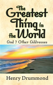 The Greatest Thing in the World and other addresses cover image