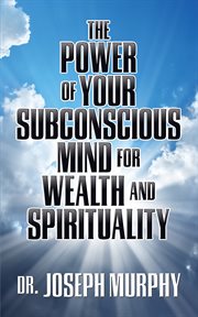The power of your subconscious mind for health and spirituality : believe in yourself, how to prosper, meditations & affirmations, the healing power of your subconscious mind cover image