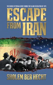Escape from Iran : the Exodus of Persian Jewry during the Islamic Revolution of 1979 cover image