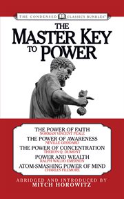 The Master Key to Power (Condensed Classics) : the Power of Faith, The Power of Awareness, The Power of Concentration, Power and Wealth, Atom-Smashing Power of Mind cover image