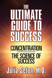 The ultimate guide to success : Concentration ; The science of success cover image