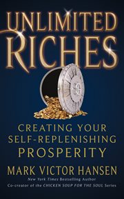 Unlimited riches : creating your self replenishing prosperity cover image