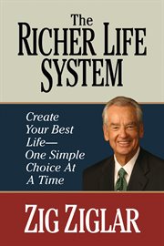 The richer life system : create your best life--one simple choice at at time cover image