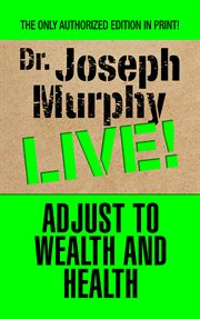 Adjust to wealth and health : Dr. Joseph Murphy live! cover image