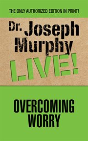 Overcoming worry : Dr. Joseph Murphy live! cover image