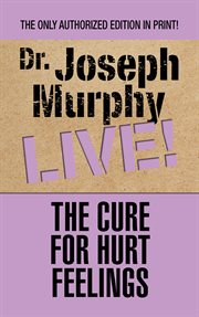 The cure for hurt feelings : Dr. Joseph Murphy live! cover image