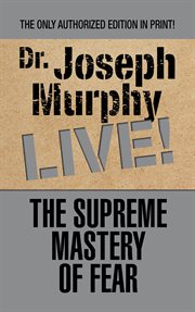 The supreme mastery of fear : Dr. Joseph Murphy live! cover image
