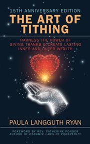 The Art of Tithing : Harness the Power of Giving Thanks & Create Lasting Inner and Outer Wealth cover image