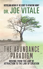 The Abundance Paradigm : Moving From The Law of Attraction to The Law of Creation cover image