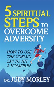 5 spiritual steps to overcome adversity : how to use the cosmic 2x4 to hit a home run cover image