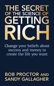 The secret of the science of getting rich : change your beliefs about success and money to create the life you want cover image