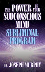 The Power of Your Subconscious Mind Subliminal Program : for relaxation and self-confidence, health and well-being, wealth and success,  and harmonic relations cover image