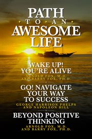 Path to an awesome life. Wake Up! You're Alive;Go! Navigate Your Way to Success; Beyond Positive Thinking cover image