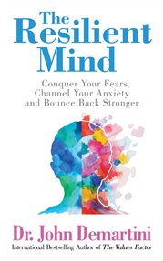 The Resilient Mind : Conquer Your Fears, Channel Your Anxiety and Bounce Back Stronger cover image