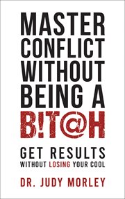 Master Conflict Without Being a Bitch : Get Results Without Losing Your Cool cover image