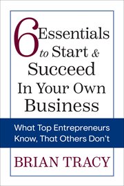 6 Essentials to Start & Succeed in Your Own Business : What Top Entrepreneurs Know, That Others Don't cover image