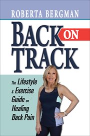 Back on track : the lifestyle & exercise guide on healing back pain cover image