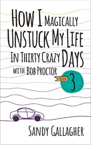 How I Magically Unstuck My Life in Thirty Crazy Days With Bob Proctor Book 3 cover image