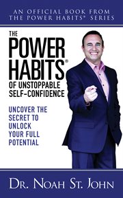The Power Habits® for Unstoppable Self : Confidence. Uncovering The Secret to Unlock Your Full Potential cover image