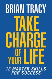 Take charge of your life : the 12 master skills for success cover image